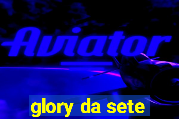 glory da sete